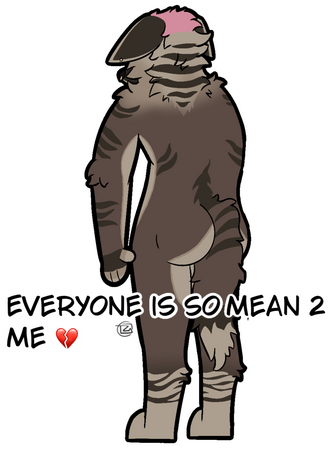 Everyone is so mean 2 me 😢 Everyone is so mean 2 me 😢